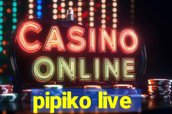 pipiko live